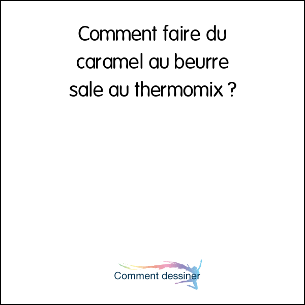 Comment faire du caramel au beurre salé au thermomix